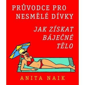 Průvodce pro nesmělé dívky - Jak získat báječné tělo - Anita Naik