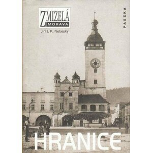 Zmizelá Morava - Hranice - Jiří J. K. Nebeský