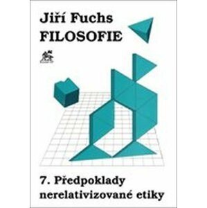 Filosofie 7. - Předpoklady nerelativizované etiky - Jiří Fuchs