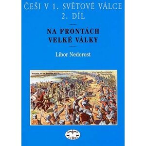 Češi v 1. světové válce 2.díl - Na frontách velké války - Libor Nedorost