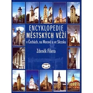 Encyklopedie městských věží v Čechách, na Moravě a ve Slezsku - Zdeněk Fišera