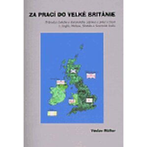 Za prací do Velké Británie - Průvodce českého a slovenského zájemce o práci a život v Anglii, Walesu, Skotsku a Severním Irsku - Václav Müller