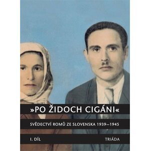 „Po židoch cigáni“: Svědectví slovenských Romů 1939-1945, I. část - Milena Hübschmannová