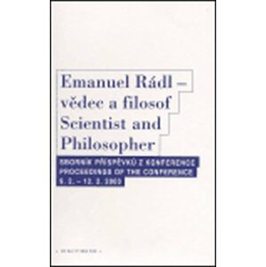 Emanuel Rádl - vědec a filosof / Scintist and Philosopher: Sborník příspěvků z konference / Proceedings of the conference 9.2. - 12.2. 2003 - autorů kolektiv