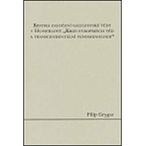 Kritika založení galileovské vědy v Husserlově "Krizi evropských věd a transcendentální fenomenologii" - Filip Grygar