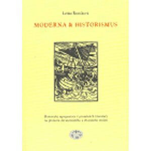 Moderna a historismus - Historické reprezentace v proměnách literatury na přelomu devatenáctého a dvacátého století - Lenka Řezníková