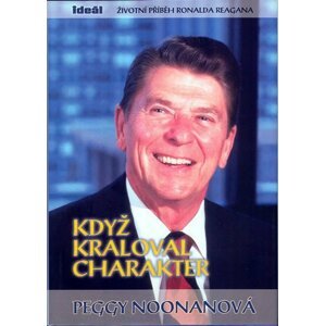 Když kraloval charakter - Životní příběh Ronalda Reagana - Peggy Noonanová