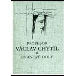 Profesor Václav Chytil a uranové doly - Václav Chytil