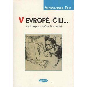 V Evropě, čili... (eseje nejen o polské literatuře) - Aleksander Fiut