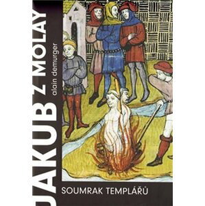 Jakub z Molay- Soumrak templářů - Alain Demurger