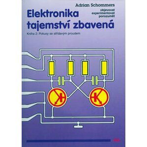 Elektronika tajemství zbavená - Kniha 2: Pokusy se střídavým proudem - Adrian Schommers