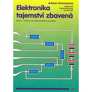 Elektronika tajemství zbavená - Kniha 1:Pokusy se stejnosměrným proudem - Adrian Schommers