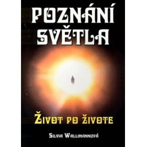 Poznání světla - Život po životě - Silvia Wallimann