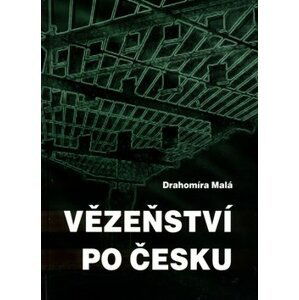 Vězeňství po česku - Drahomíra Malá