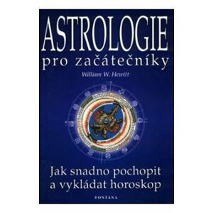 Astrologie pro začátečníky - Jak snadno pochopit a vykládat horoskop - William W. Hewitt
