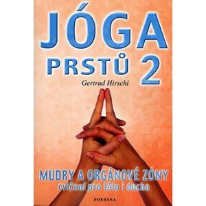 Jóga prstů 2 - Mudry a orgánové zóny, cvičení pro tělo i ducha - Gertrud Hirschi