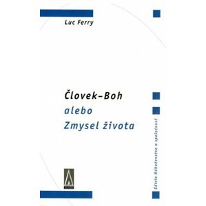 Človek-Boh alebo Zmysel života - Luc Ferry