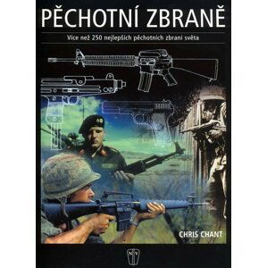 Pěchotní zbraně - více než 250 nejlepších pěchotních zbraní světa - Chris Chant