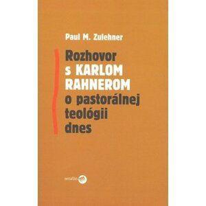 Rozhovor s Karlom Rahnerom o pastorálnej teológii dnes - Paul M. Zulehner