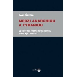 Medzi anarchiou a tyraniou - Ivan Šimko