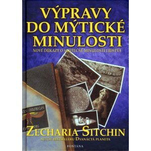 Výpravy do mýtické minulosti - Nové důkazy o skutečné minulosti lidstva - Zecharia Sitchin