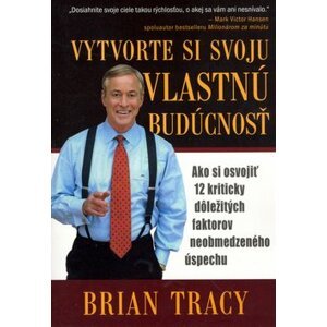 Vytvorte si svoju vlastnú budúcnosť - Brian Tracy