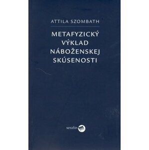 Metafyzický výklad náboženskej skúsenosti - Attila Szombath