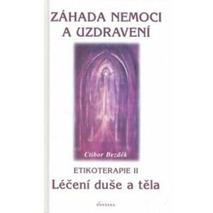 Záhada nemoci a uzdravení - Etikoterapie II - Ctibor Bezděk