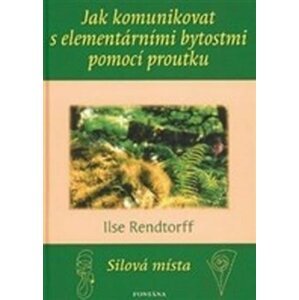 Jak komunikovat s elementárními bytostmi pomocí proutku - Ilse Rendtorff