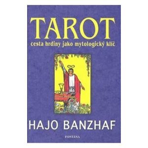 Tarot - Cesta hrdiny jako mytologický klíč - Hajo Banzhaf