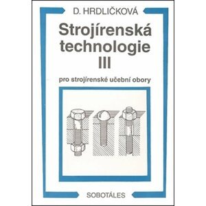 Strojírenská technologie III pro strojírenské učební obory - Dobroslava Hrdličková