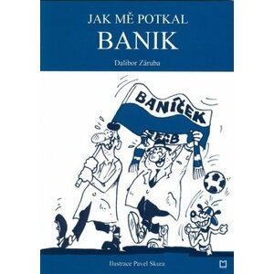 Jak mě potkal Banik - Dalibor Záruba; Pavel Skura