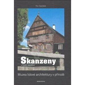 Skanzeny v České republice: Muzea lidové architektury v přírodě - Petr Dvořáček