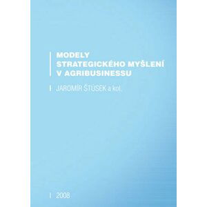 Modely strategického myšlení v agribusinessu - Jaromír Štůsek