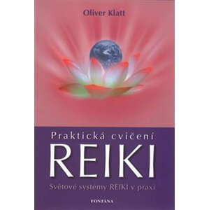 Praktická cvičení Reiki - Světové systémy Reiki v praxi - Oliver Klatt