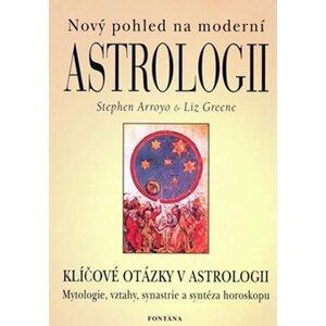 Nový pohled na moderní astrologii - Klíčové otázky v astrologii - Stephen Arroyo