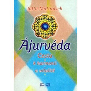 Ájurvéda -- Cesta k harmonii a vitalitě - Jutta Mattausch