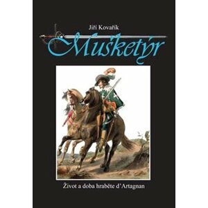 Mušketýr - Život a doba hraběte d´ Artagnan - Jiří Kovařík