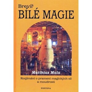 Brevíř bílé magie - Rozjímání o prameni magických sil a moudrosti - Matthias Mala