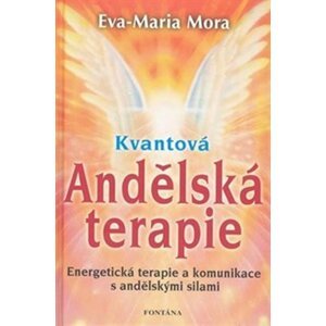 Kvantová andělská terapie - Energetická terapie a komunikace s andělskými silami - Eva-Maria Mora