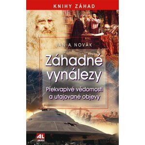 Záhadné vynálezy - Překvapivé vědomosti a utajované objevy - Jan A. Novák