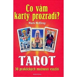 Co vám karty prozradí? - Tarot, 30 praktických využití - Mark McElroy