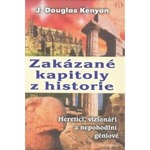 Zakázané kapitoly z historie Heretici, vizionáři a nepohodlní géniové - Douglas J. Kenyon