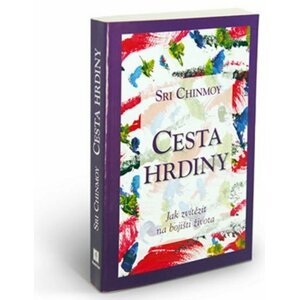 Cesta hrdiny - Jak zvítězit na bojišti života - Sri Chinmoy