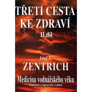 Třetí cesta ke zdraví II. - Medicína vodnářského věku - Josef Antonín Zentrich