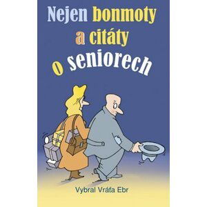 Nejen bonmoty a citáty o seniorech - Vráťa Ebr