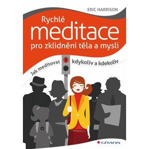 Rychlé meditace pro zklidnění těla a mysli - Jak meditovat kdykoliv a kdekoliv - Eric Harrison