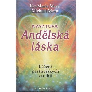 Kvantová andělská láska - Léčení partnerských vztahů - Eva-Maria Mora; Michael Mora