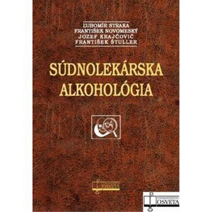Súdnolekárska alkohológia - Ľubomír Straka; František Novomeský; Jozef Krajčovič