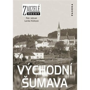 Zmizelé Čechy - Východní Šumava - Markéta Hůrková